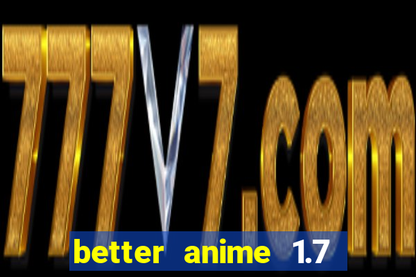 better anime 1.7 apk download