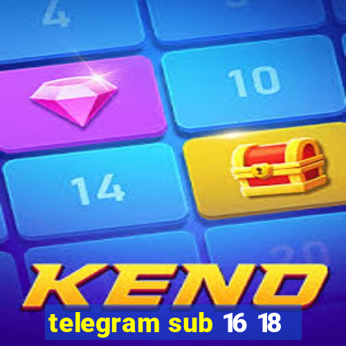 telegram sub 16 18