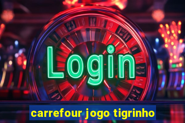 carrefour jogo tigrinho