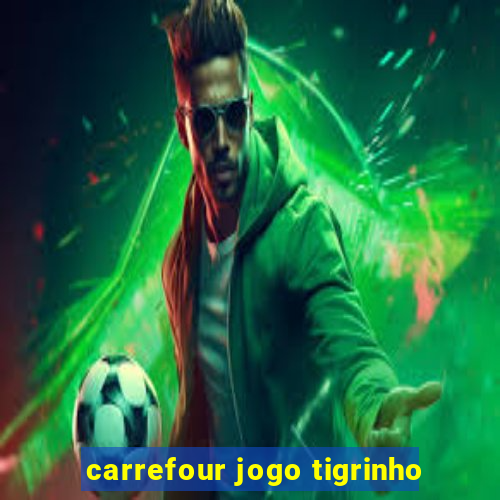 carrefour jogo tigrinho