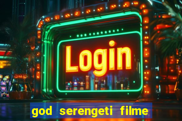 god serengeti filme completo dublado online