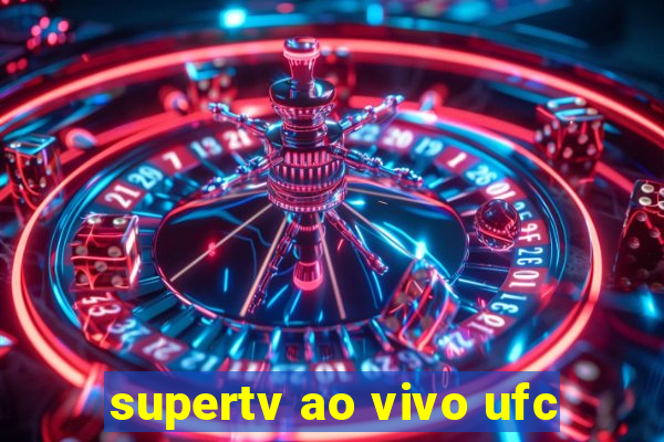 supertv ao vivo ufc