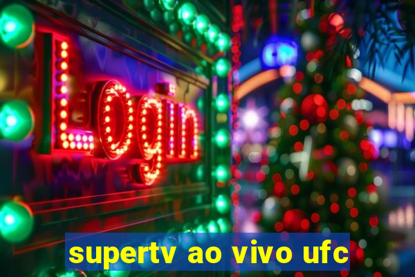 supertv ao vivo ufc