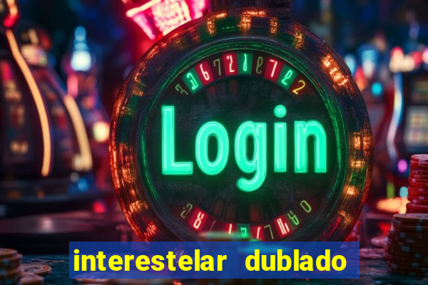 interestelar dublado 4k interestelar filme completo dublado