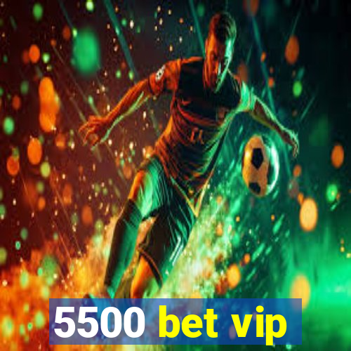 5500 bet vip