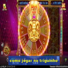 como jogar no triguinho