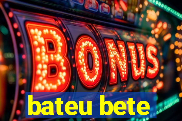 bateu bete