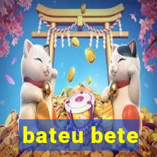 bateu bete