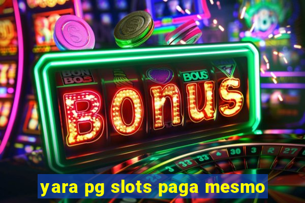 yara pg slots paga mesmo