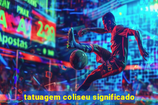 tatuagem coliseu significado