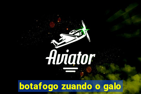 botafogo zuando o galo