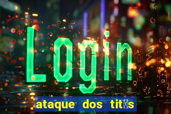 ataque dos tit茫s filme online dublado