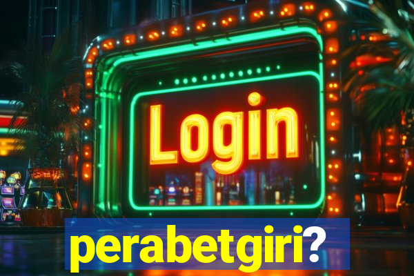 perabetgiri?