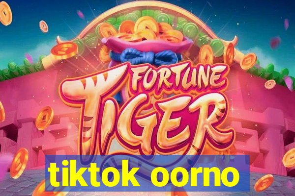 tiktok oorno