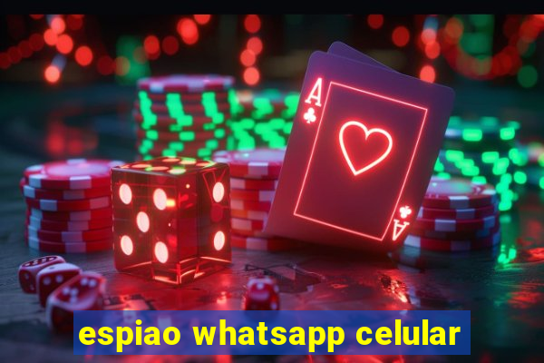 espiao whatsapp celular