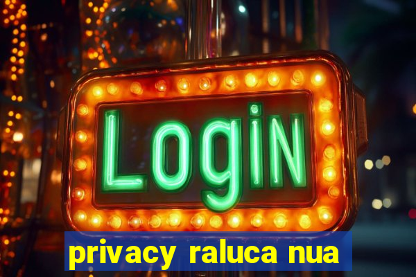 privacy raluca nua