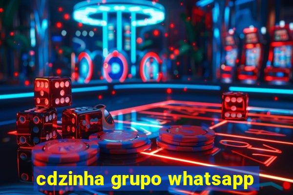 cdzinha grupo whatsapp