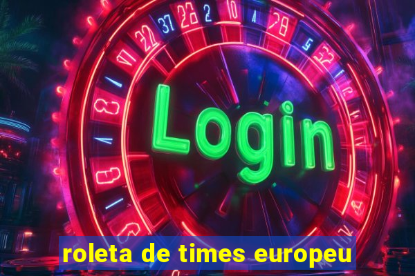 roleta de times europeu