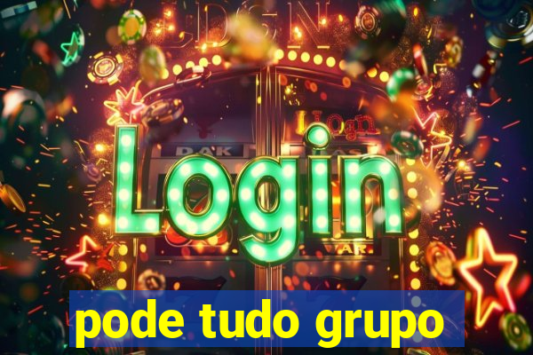 pode tudo grupo