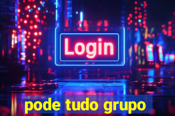 pode tudo grupo