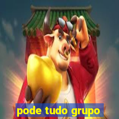 pode tudo grupo