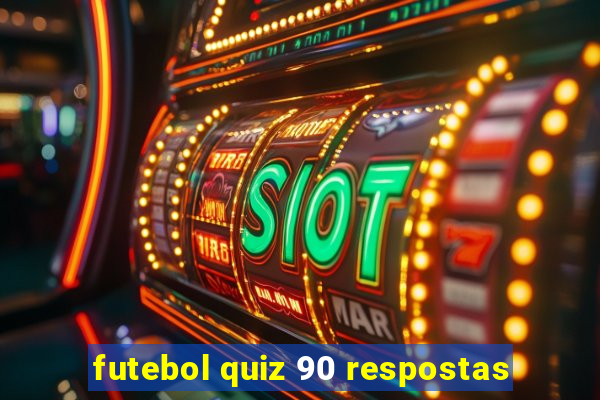 futebol quiz 90 respostas