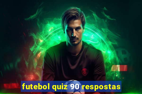 futebol quiz 90 respostas