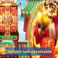 fortuna tom cavalcante