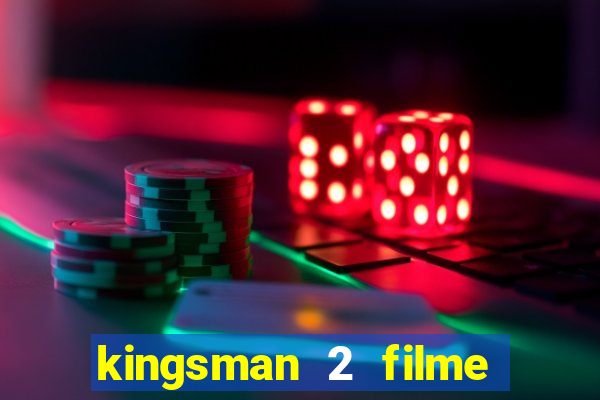 kingsman 2 filme completo dublado superflix