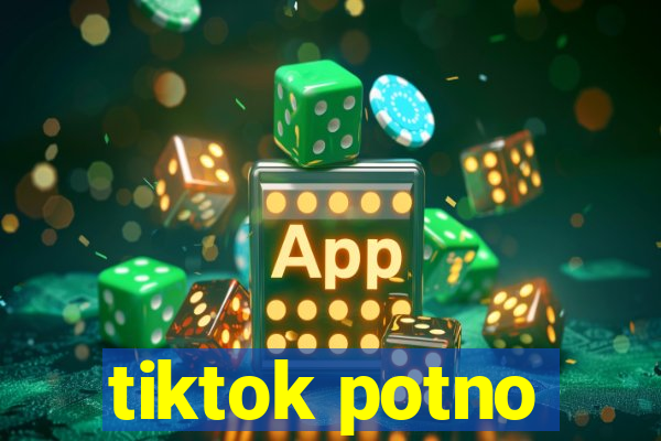 tiktok potno