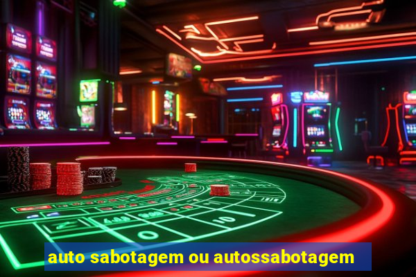 auto sabotagem ou autossabotagem