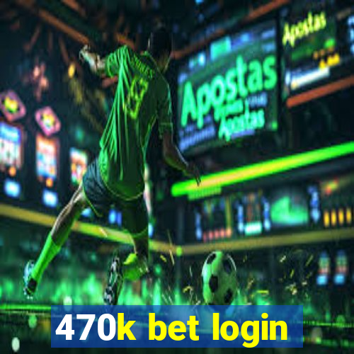 470k bet login