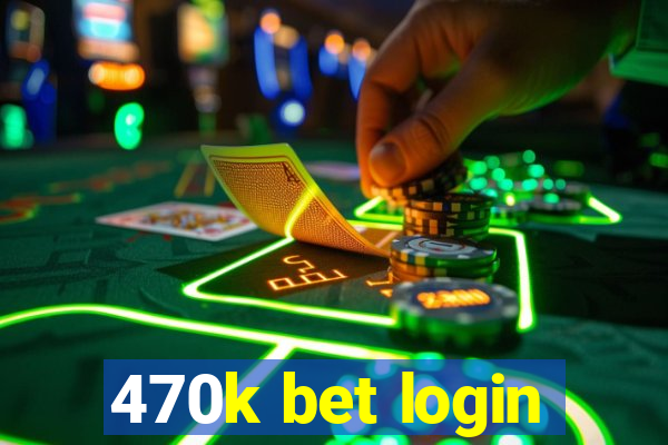 470k bet login