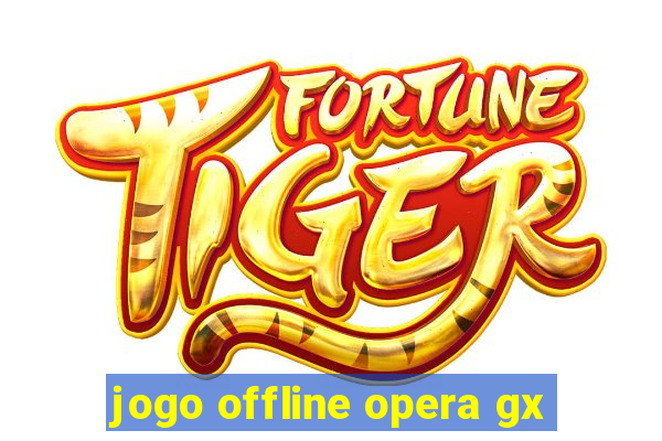 jogo offline opera gx