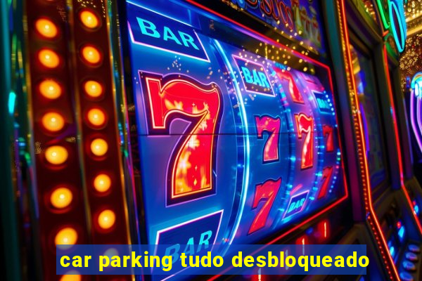 car parking tudo desbloqueado