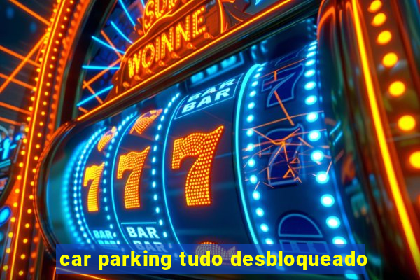 car parking tudo desbloqueado