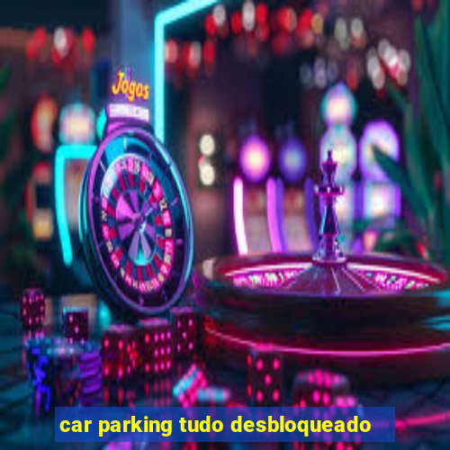 car parking tudo desbloqueado