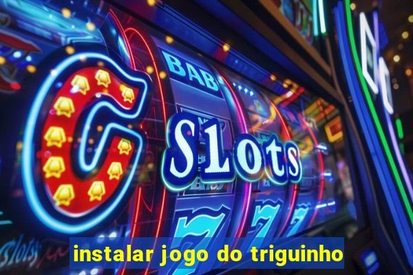 instalar jogo do triguinho