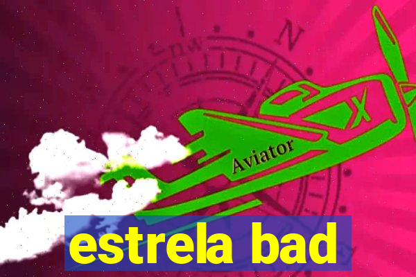 estrela bad