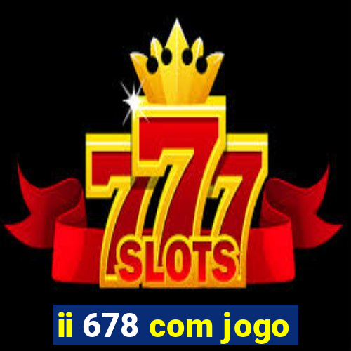 ii 678 com jogo