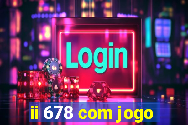 ii 678 com jogo