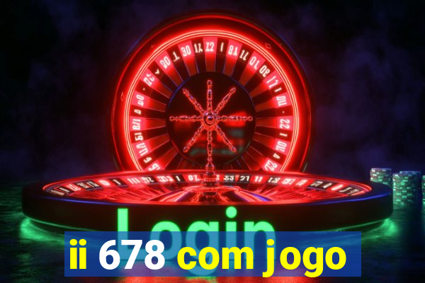 ii 678 com jogo