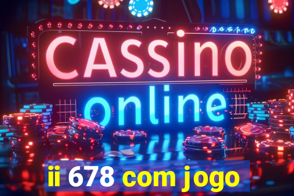 ii 678 com jogo