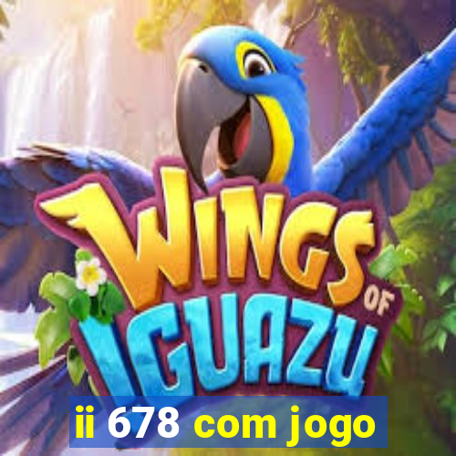 ii 678 com jogo