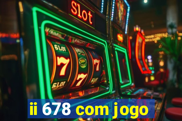 ii 678 com jogo