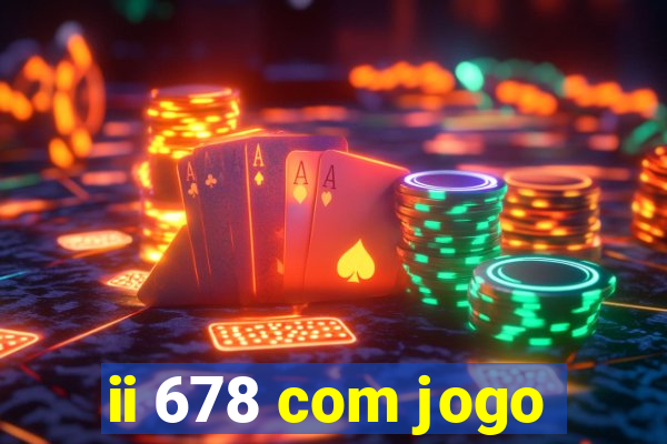 ii 678 com jogo