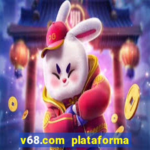 v68.com plataforma de jogos