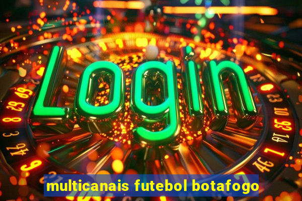 multicanais futebol botafogo