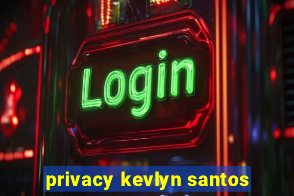 privacy kevlyn santos