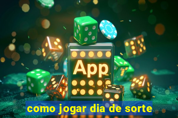 como jogar dia de sorte